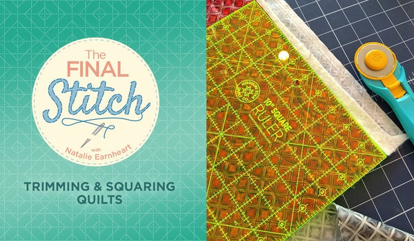The Final Stitch Episode 3: Trimming and Squaring Your Quilt with Natalie Earnheart