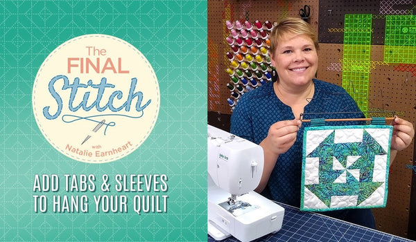 The Final Stitch Episode 4: How to Add Tabs & Sleeves to Hang Your Quilt with Natalie Earnheart
