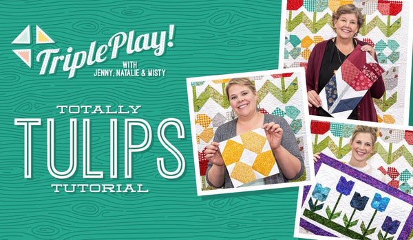 Triple Play: 3 New Tulip Projects with Jenny, Natalie & Misty of Missouri Star