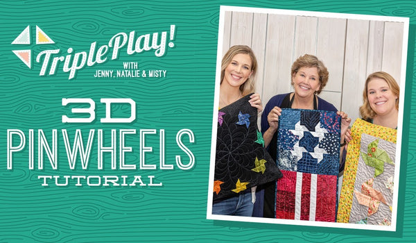 Triple Play: Three New 3D Pinwheel Projects with Jenny, Natalie & Misty from Missouri Star
