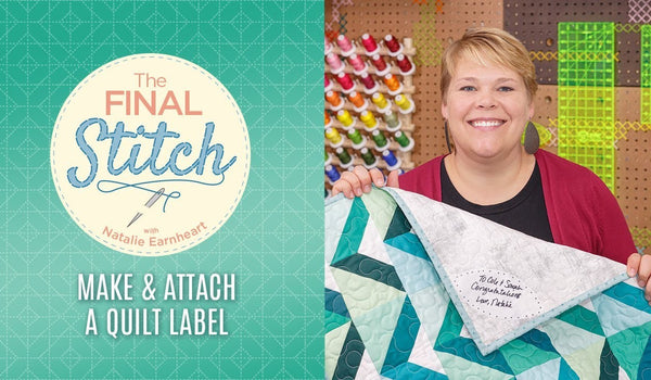 The Final Stitch Episode 6: Labeling Your Quilt with Natalie Earnheart