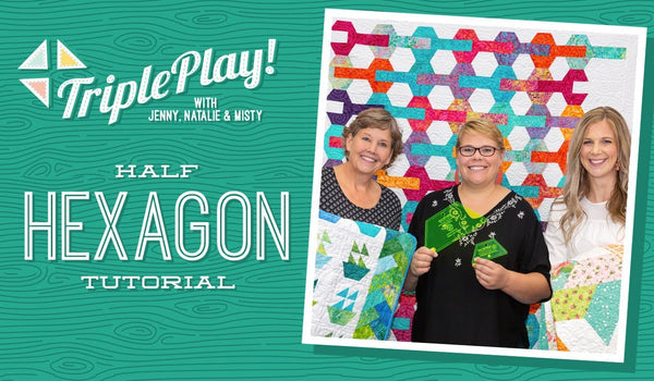 Triple Play: Half Hexagon Projects with Jenny, Natalie & Misty of Missouri Star