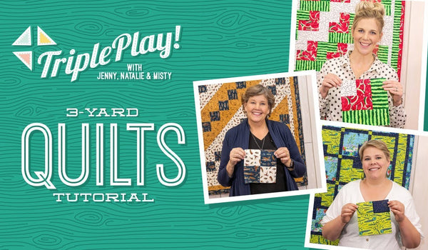 Triple Play: Three 3-Yard Quilts by Jenny Doan, Misty, and Natalie of Missouri Star