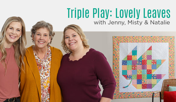 Triple Play: 3 New "Lovely Leaves Quilts with Jenny Doan of Missouri Star