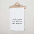 If Cats Could Text You Back, They Wouldn't Kitchen Tea Towel - White Alternative View #1